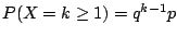 $P(X
= k \geq 1) = q^{k-1}p$